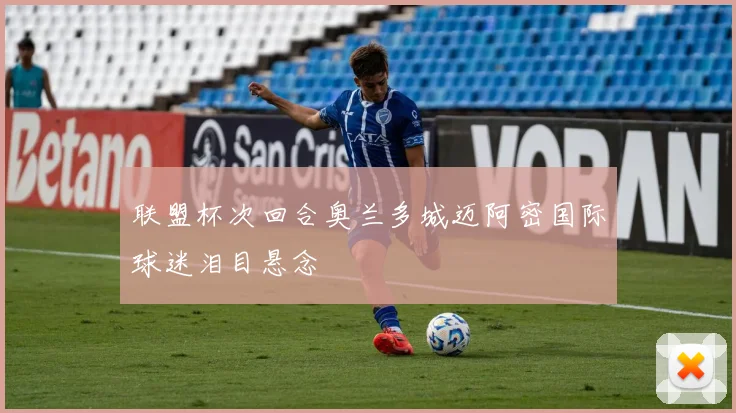 联盟杯次回合奥兰多城迈阿密国际球迷泪目悬念