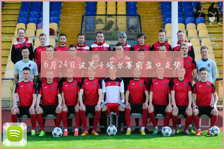 6月24日波黑卡塔尔赛前盘口走势