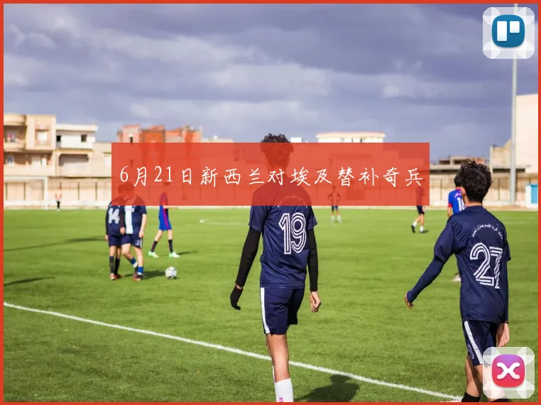 6月21日新西兰对埃及替补奇兵