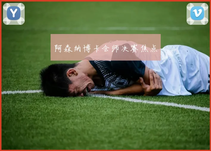 必赢体育赛事在线登录 - 阿森纳博卡会师决赛焦点