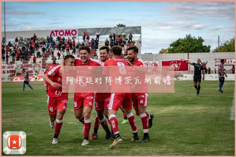 必赢体育赛事在线登录 - 阿根廷对阵博茨瓦纳前瞻
