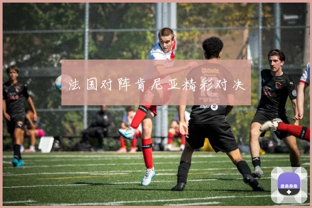 必赢体育赛事在线登录 - 法国对阵肯尼亚精彩对决