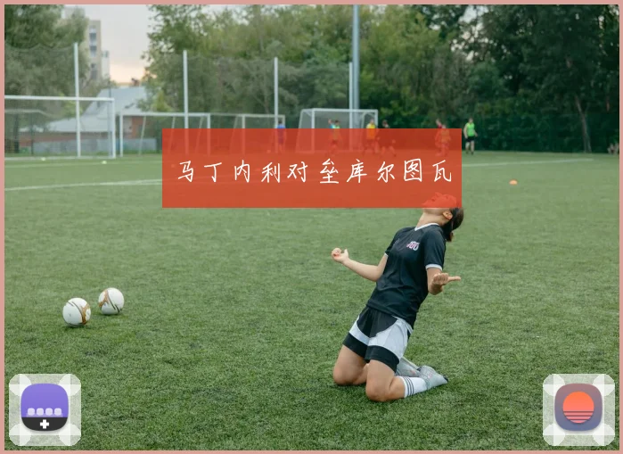 必赢体育赛事在线登录 - 马丁内利对垒库尔图瓦