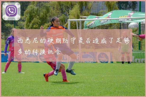 必赢体育赛事在线登录 - 西悉尼的硬朗防守是否造成了足够多的转换机会