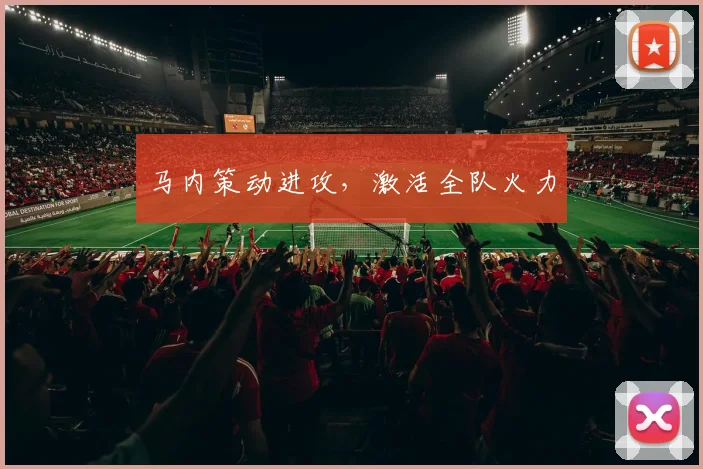 必赢体育赛事在线登录 - 马内策动进攻，激活全队火力