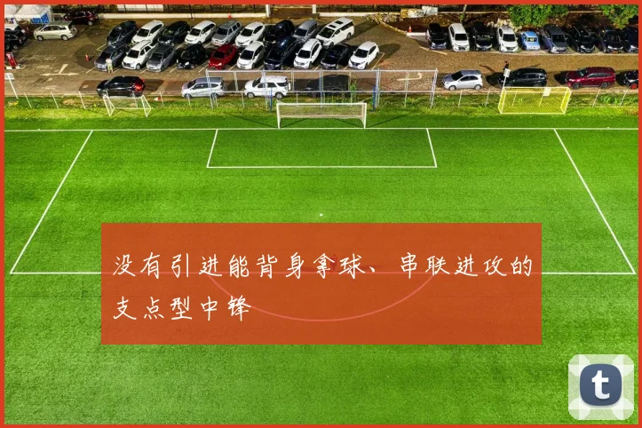 必赢体育赛事在线登录 - 没有引进能背身拿球、串联进攻的支点型中锋