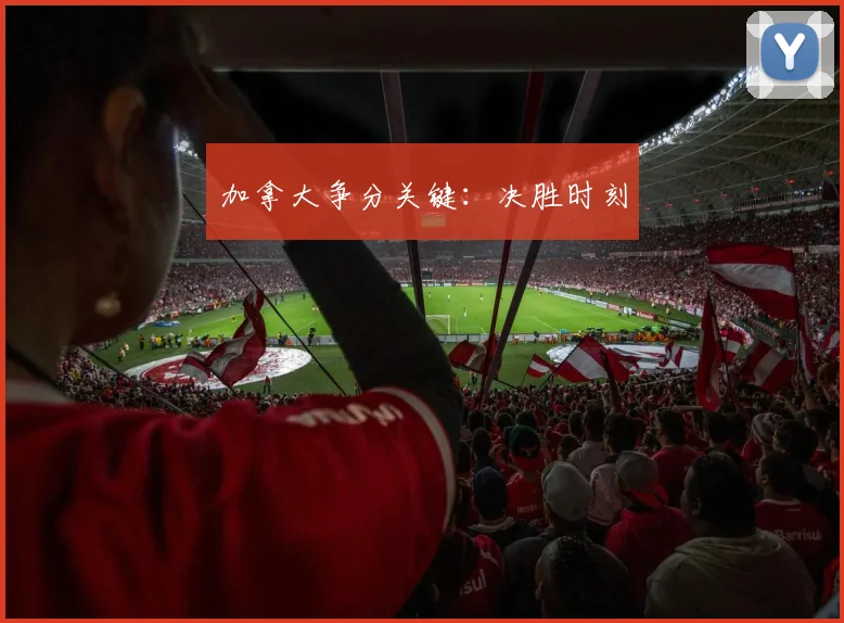 必赢体育赛事在线登录 - 加拿大争分关键：决胜时刻
