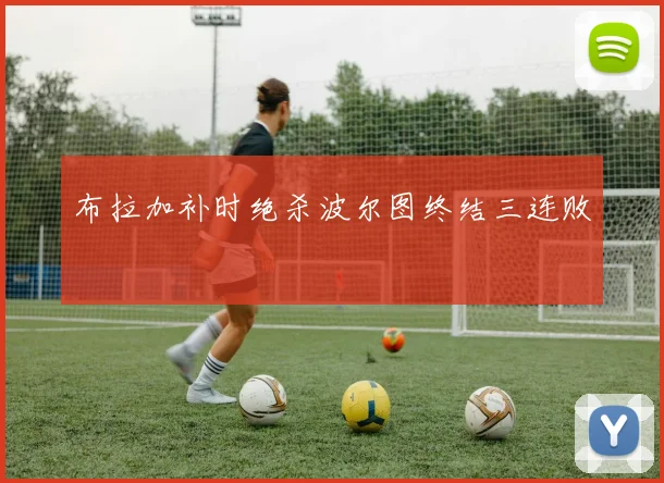 布拉加补时绝杀波尔图终结三连败
