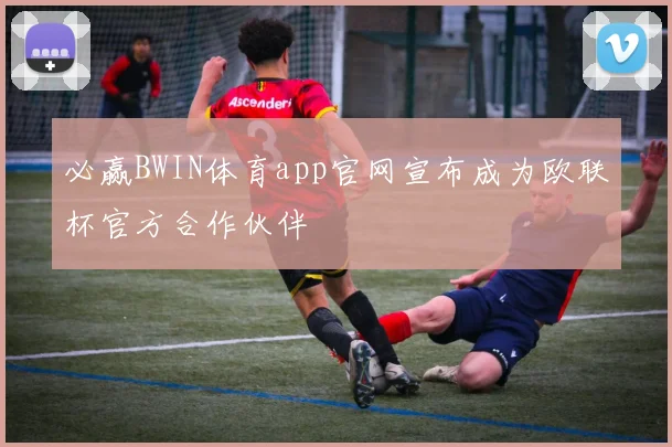 必赢BWIN体育app官网宣布成为欧联杯官方合作伙伴