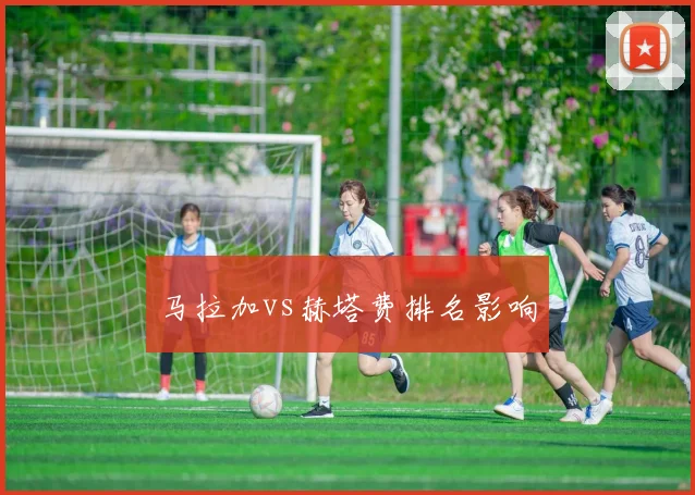 马拉加vs赫塔费排名影响