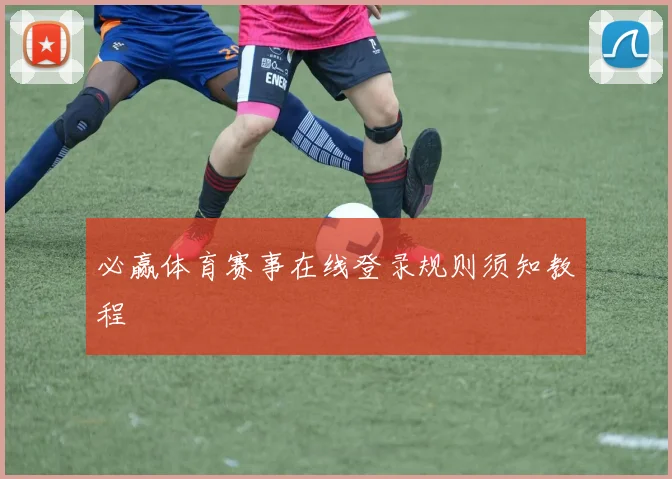 必赢体育赛事在线登录规则须知教程