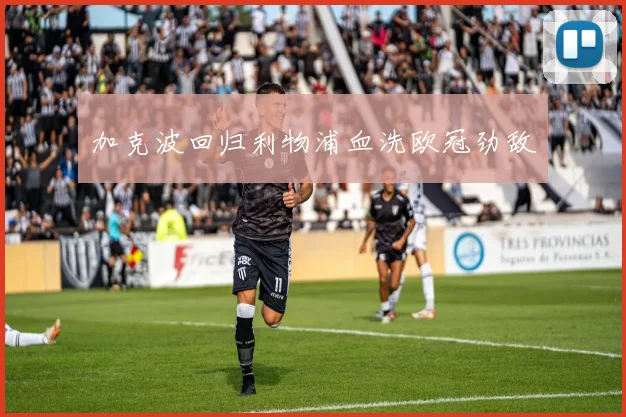 加克波回归利物浦血洗欧冠劲敌